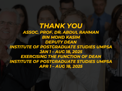 Thank you Assoc. Prof. Dr. Abdul Rahman bin Mohd Kasim for your service as Deputy Dean  and Exercising the function of Dean at Institute of Postgraduate Studies UMPSA